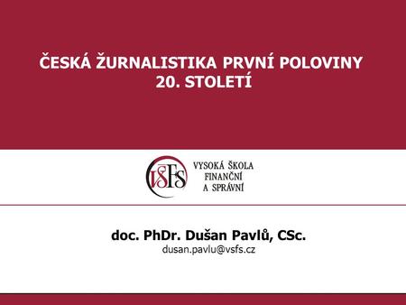 ČESKÁ ŽURNALISTIKA PRVNÍ POLOVINY doc. PhDr. Dušan Pavlů, CSc.