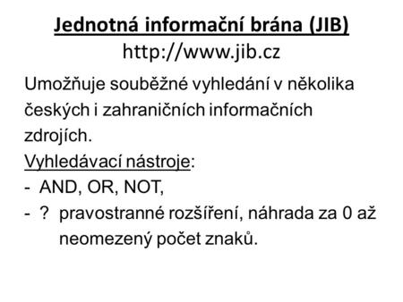 Jednotná informační brána (JIB)  Umožňuje souběžné vyhledání v několika českých i zahraničních informačních zdrojích. Vyhledávací nástroje:
