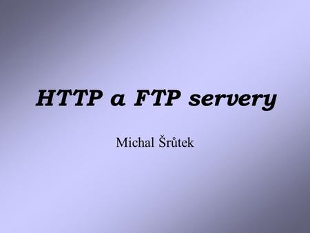 HTTP a FTP servery Michal Šrůtek. Boa jednoúlohový- nedělí se, interně obsluhuje všechny požadavky, u CGI skriptů forkuje lehce přenositelný, robustní,