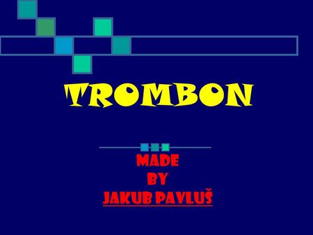 TROMBON Made by Jakub Pavluš.