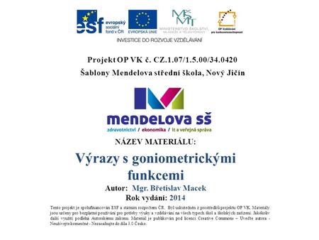 Projekt OP VK č. CZ.1.07/1.5.00/34.0420 Šablony Mendelova střední škola, Nový Jičín Tento projekt je spolufinancován ESF a státním rozpočtem ČR. Byl uskutečněn.