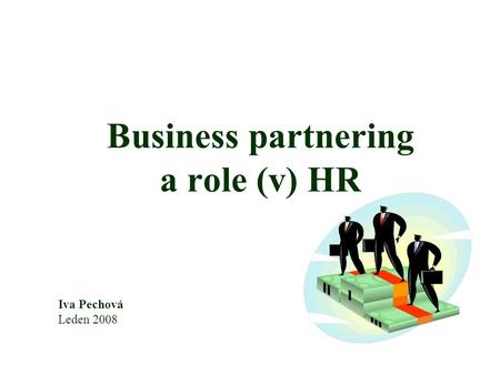 Business partnering a role (v) HR Iva Pechová Leden 2008.