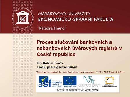 Tento studijní materil byl vytvořen jako výstup z projektu č. CZ.1.07/2.2.00/15.0189. Proces slučování bankovních a nebankovních úvěrových registrů v České.