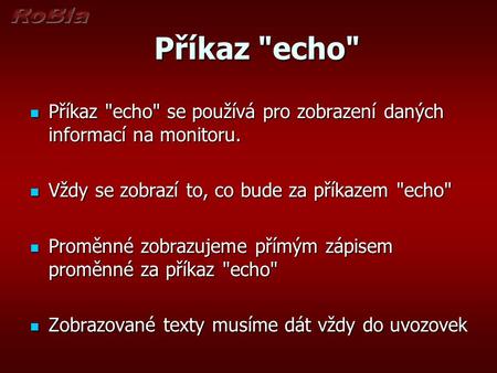 Příkaz echo Příkaz echo Příkaz echo se používá pro zobrazení daných informací na monitoru. Příkaz echo se používá pro zobrazení daných informací.