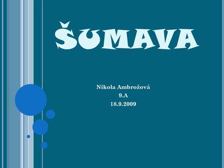 ŠUMAVA Nikola Ambrožová 9.A 18.9.2009.