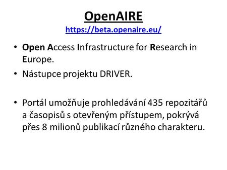 OpenAIRE https://beta.openaire.eu/ https://beta.openaire.eu/ Open Access Infrastructure for Research in Europe. Nástupce projektu DRIVER. Portál umožňuje.