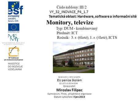 Číslo šablony: III/2 VY_32_INOVACE_P4_1.7 Tematická oblast: Hardware, software a informační sítě Monitory, televize Typ: DUM - kombinovaný Předmět: ICT.