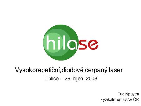 Vysokorepetiční,diodově čerpaný laser Tuc Nguyen Fyzikální ústav AV ČR Liblice – 29. říjen, 2008.