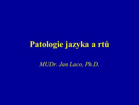 Patologie jazyka a rtů MUDr. Jan Laco, Ph.D..