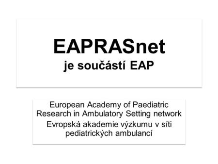 EAPRASnet je součástí EAP European Academy of Paediatric Research in Ambulatory Setting network Evropská akademie výzkumu v síti pediatrických ambulancí.