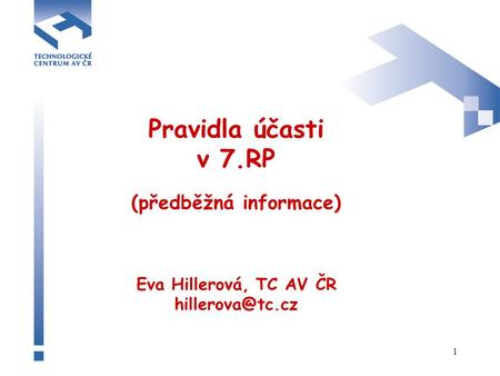 1 Pravidla účasti v 7.RP (předběžná informace) Eva Hillerová, TC AV ČR