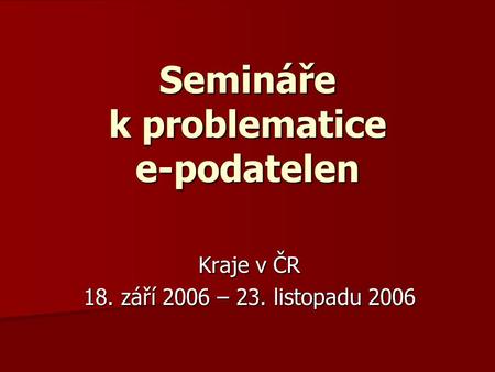 Semináře k problematice e-podatelen Kraje v ČR 18. září 2006 – 23. listopadu 2006.