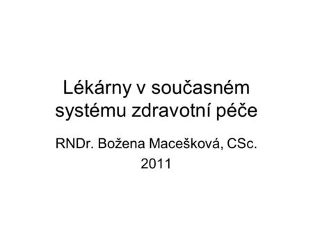 Lékárny v současném systému zdravotní péče RNDr. Božena Macešková, CSc. 2011.