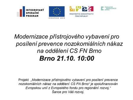 Modernizace přístrojového vybavení pro posílení prevence nozokomiálních nákaz na oddělení CS FN Brno Brno 21.10. 10:00 Projekt „Modernizace přístrojového.
