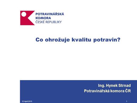 12 April 20151 Co ohrožuje kvalitu potravin? Ing. Hynek Strnad Potravinářská komora ČR.