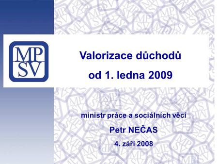 Ministr práce a sociálních věcí Petr NEČAS 4. září 2008 Valorizace důchodů od 1. ledna 2009.