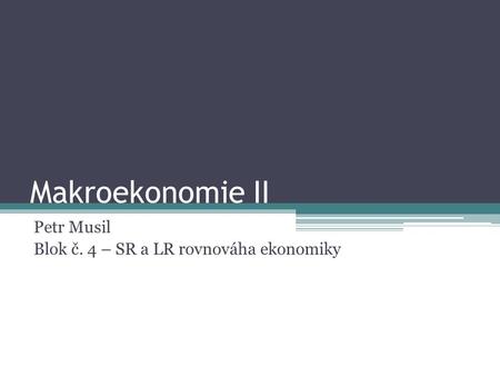 Petr Musil Blok č. 4 – SR a LR rovnováha ekonomiky