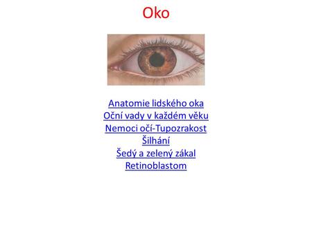 Oko Anatomie lidského oka Oční vady v každém věku Nemoci očí-Tupozrakost Šilhání Šedý a zelený zákal Retinoblastom.