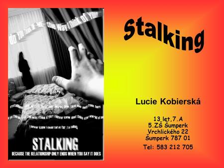 Stalking Lucie Kobierská 13 let,7.A 5.ZŠ Šumperk Vrchlického 22 Šumperk 787 01 Tel: 583 212 705.