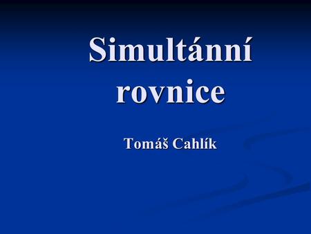 Simultánní rovnice Tomáš Cahlík