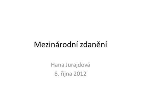 Mezinárodní zdanění Hana Jurajdová 8. října 2012.