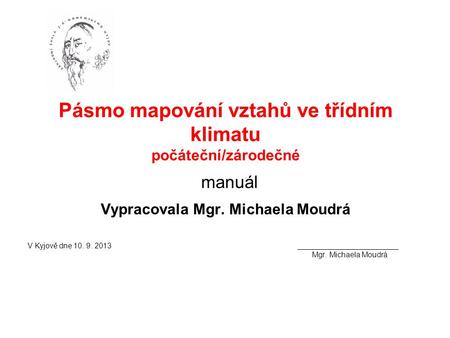 Pásmo mapování vztahů ve třídním klimatu počáteční/zárodečné manuál Vypracovala Mgr. Michaela Moudrá V Kyjově dne 10. 9. 2013________________________ Mgr.