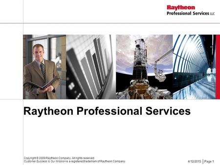 Page 14/12/2015 Raytheon Professional Services Copyright © 2009 Raytheon Company. All rights reserved. Customer Success Is Our Mission is a registered.