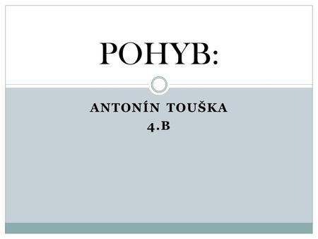 POHYB: Antonín touška 4.b.