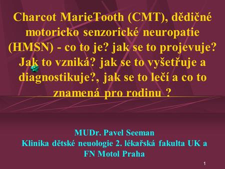 Charcot MarieTooth (CMT), dědičné motoricko senzorické neuropatie (HMSN) - co to je? jak se to projevuje? Jak to vzniká? jak se to vyšetřuje a diagnostikuje?,