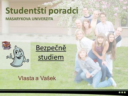 Bezpečně studiem Vlasta a Vašek Studentští poradci MASARYKOVA UNIVERZITA.