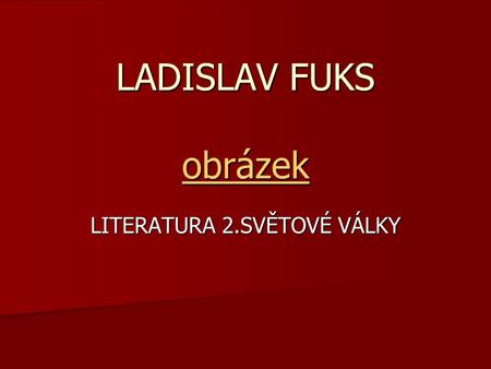 LADISLAV FUKS obrázek obrázek LITERATURA 2.SVĚTOVÉ VÁLKY.