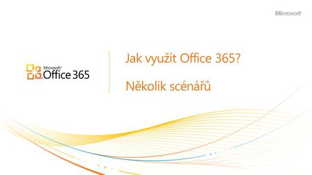 Jak využít Office 365? Několik scénářů. | Copyright© 2010 Microsoft Corporation.