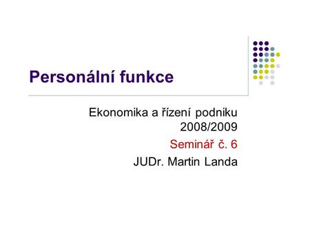 Personální funkce Ekonomika a řízení podniku 2008/2009 Seminář č. 6 JUDr. Martin Landa.