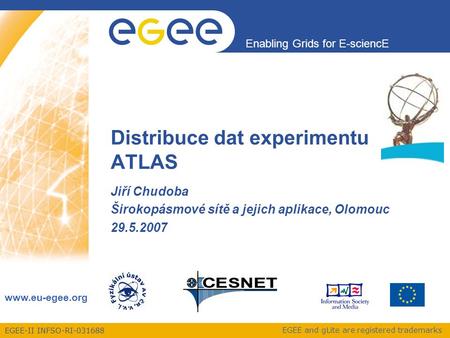 EGEE-II INFSO-RI-031688 Enabling Grids for E-sciencE www.eu-egee.org EGEE and gLite are registered trademarks Distribuce dat experimentu ATLAS Jiří Chudoba.