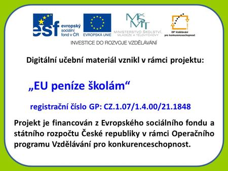 Digitální učební materiál vznikl v rámci projektu: „EU peníze školám“ registrační číslo GP: CZ.1.07/1.4.00/21.1848 Projekt je financován z Evropského sociálního.
