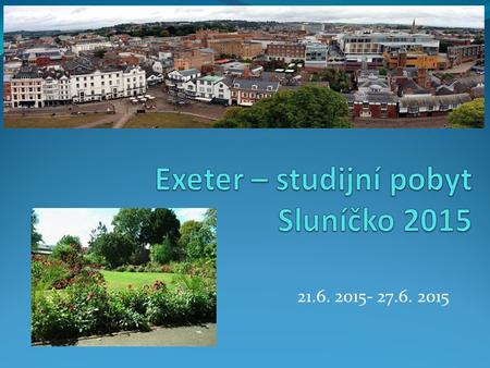 21.6. 2015- 27.6. 2015. www.exeter.gov.uk Exeter – město sportu.