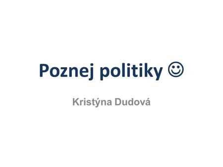 Poznej politiky Kristýna Dudová. předseda vlády, poslanec PČR předseda strany ODS, člen regionální rady, místopředseda oblastního sdružení.
