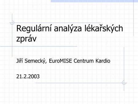 Regulární analýza lékařských zpráv Jiří Semecký, EuroMISE Centrum Kardio 21.2.2003.