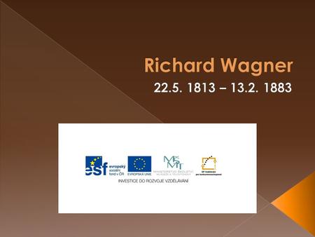 Richard Wagner 22.5. 1813 – 13.2. 1883.