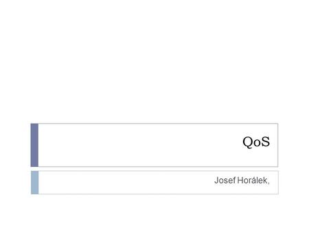QoS Josef Horálek,. Definice kvalitativních hledisek  Spolehlivost služby (service availability)  zpoždění (delay/latency)  rozptyl zpoždění (delay.