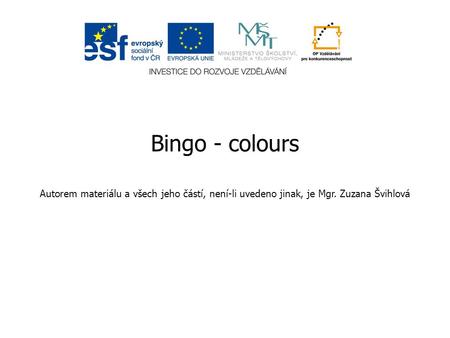 Bingo - colours Autorem materiálu a všech jeho částí, není-li uvedeno jinak, je Mgr. Zuzana Švihlová.