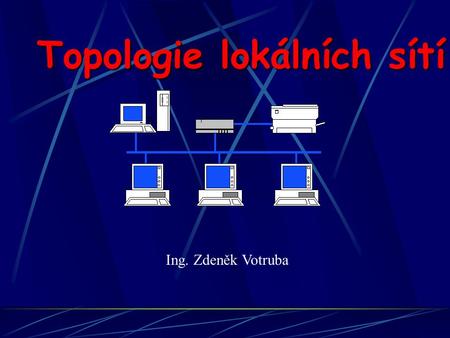 Topologie lokálních sítí Ing. Zdeněk Votruba Topologie sítí LAN (způsob, jakým jsou jednotlivé stanice mezi sebou propojeny) V současné době se používají.