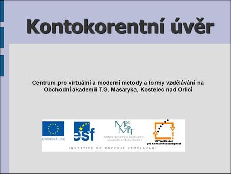 Kontokorentní úvěr Centrum pro virtuální a moderní metody a formy vzdělávání na Obchodní akademii T.G. Masaryka, Kostelec nad Orlicí.