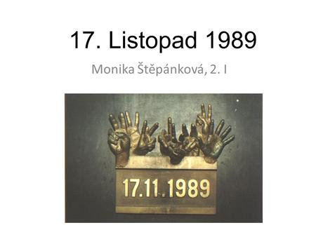 17. Listopad 1989 Monika Štěpánková, 2. I.