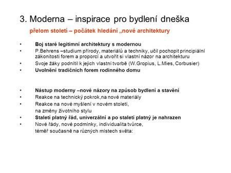 3. Moderna – inspirace pro bydlení dneška přelom století – počátek hledání „nové architektury Boj staré legitimní architektury s modernou P.Behrens –studium.