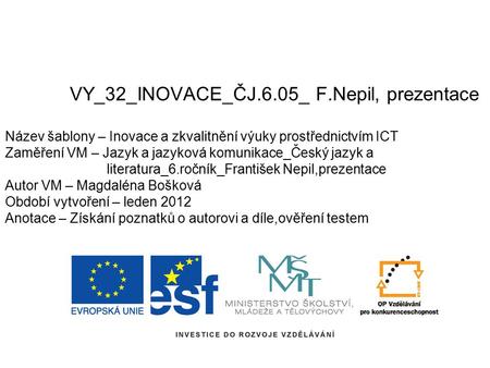 VY_32_INOVACE_ČJ.6.05_ F.Nepil, prezentace Název šablony – Inovace a zkvalitnění výuky prostřednictvím ICT Zaměření VM – Jazyk a jazyková komunikace_Český.