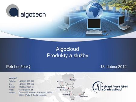 Algotech Telefon:+420 225 006 555 Fax:+420 225 006 194 Web:www.algotech.cz Adresa:Zirkon Office Center, Sokolovská 366/84 186 00.