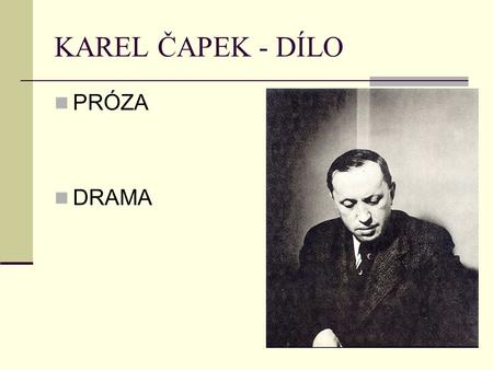 KAREL ČAPEK - DÍLO PRÓZA DRAMA.