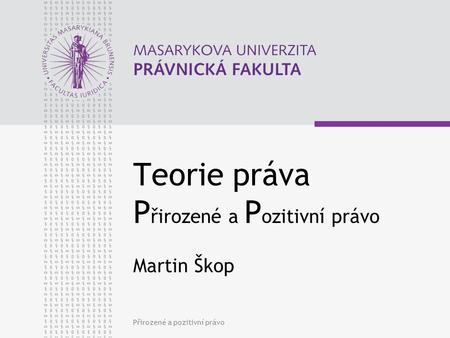 Teorie práva Přirozené a Pozitivní právo Martin Škop