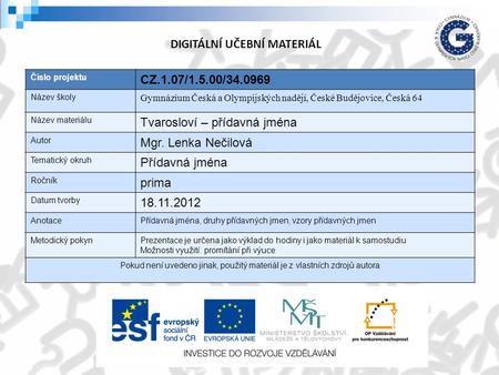 Číslo projektu CZ.1.07/1.5.00/34.0969 Název školy Gymnázium Česká a Olympijských nadějí, České Budějovice, Česká 64 Název materiálu Tvarosloví – přídavná.